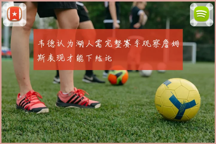 韦德认为湖人需完整赛季观察詹姆斯表现才能下结论
