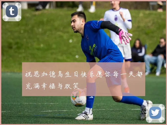 祝恩加德乌生日快乐愿你每一天都充满幸福与欢笑