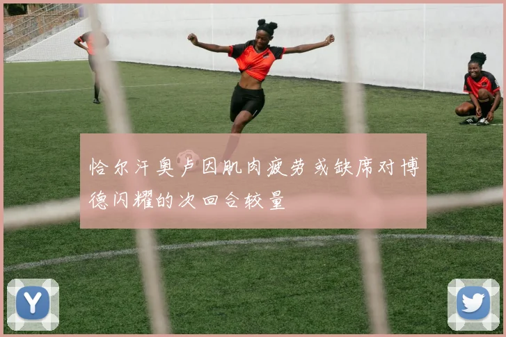 恰尔汗奥卢因肌肉疲劳或缺席对博德闪耀的次回合较量